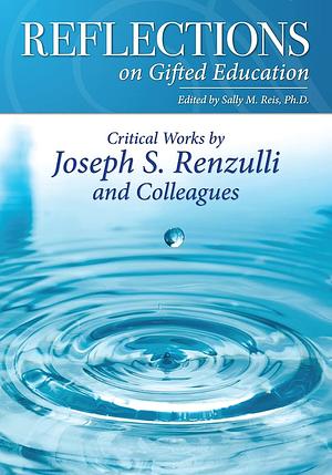 Reflections on Gifted Education: Critical Works by Joseph S. Renzulli and Colleagues by Sally M. Reis