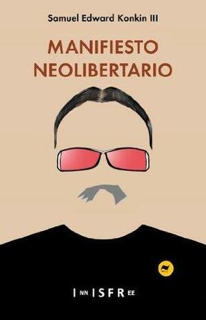 MANIFIESTO NEOLIBERTARIO by Jesús Huerta de Soto, Óliver Serrano Gil, Samuel Edward Konkin III, Samuel Edward Konkin III