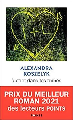 À crier dans les ruines by Alexandra Koszelyk