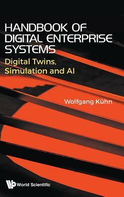 Handbook of Digital Enterprise Systems: Digital Twins, Simulation and AI by Wolfgang Kuhn