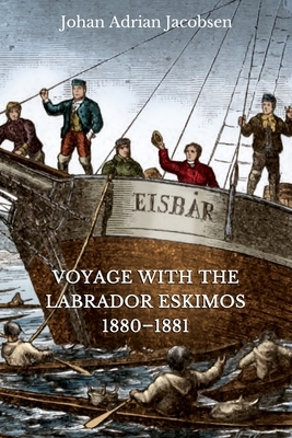 Voyage With the Labrador Eskimos, 1880-1881 by Johan Adrian Jacobsen
