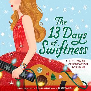 The 13 Days of Swiftness: A Christmas Celebration for Fans by Tiffany Garland