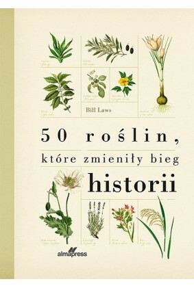 50 roślin, które zmieniły bieg historii by Jerzy Jarosław Malinowski, Bill Laws