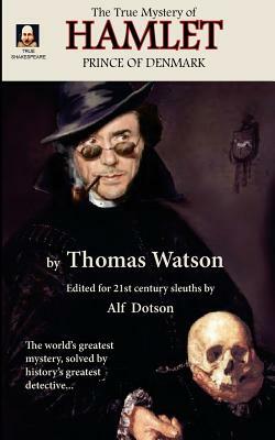The True Mystery of Hamlet, Prince of Denmark by Alf Dotson, Thomas Watson