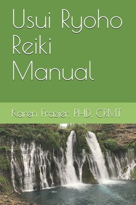 Usui Ryoho Reiki Manual: First, Second, and Master-Teacher Degrees by Karen Frazier