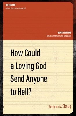 How Could a Loving God Send Anyone to Hell? by Benjamin M. Skaug