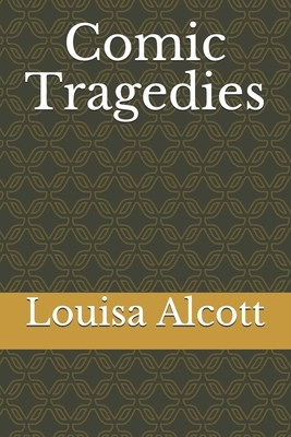 Comic Tragedies by Louisa May Alcott