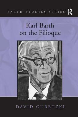 Karl Barth on the Filioque by David Guretzki