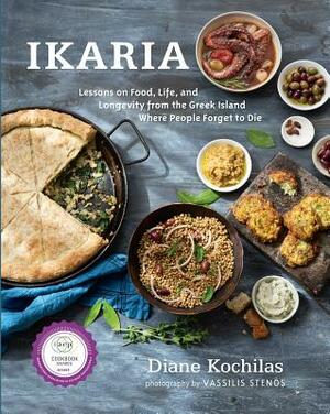 Ikaria: Lessons on Food, Life, and Longevity from the Greek Island Where People Forget T O Die by Diane Kochilas