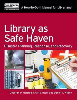 Library as Safe Haven: Disaster Planning, Response, and Recovery: A How-To Manual for Librarians by Deborah D. Halsted