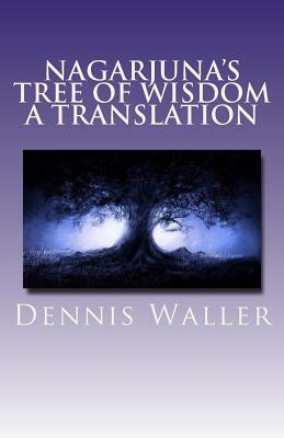 Nagarjuna's Tree of Wisdom A Translation by Dennis Waller