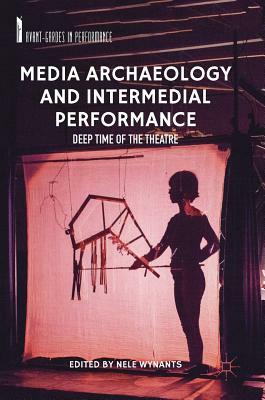 Media Archaeology and Intermedial Performance: Deep Time of the Theatre by 