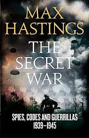 The Secret War: Spies, Codes and Guerrillas 1939-1945 by Max Hastings