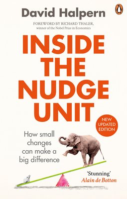 Inside the Nudge Unit: How Small Changes Can Make a Big Difference by David Halpern