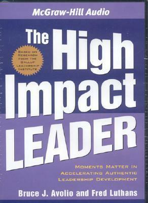 The High Impact Leader: Authentic, Resilient Leadership That Gets Results by Bruce J. Avolio, Fred Luthans