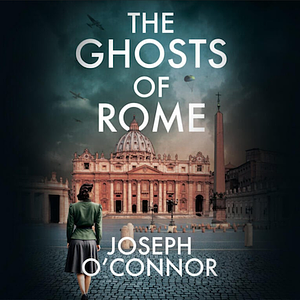 The Ghosts Of Rome by Joseph O'Connor