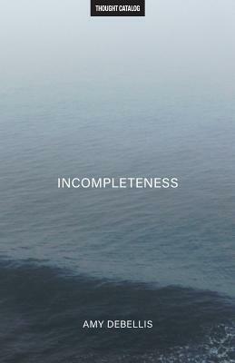 Incompleteness by Amy Debellis