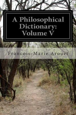 A Philosophical Dictionary: Volume V by François-Marie Arouet