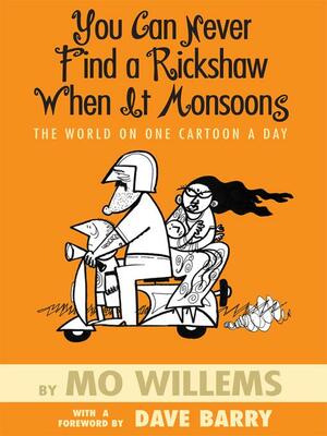 You Can Never Find A Rickshaw When it Monsoons: The World On One Cartoon A Day by Mo Willems