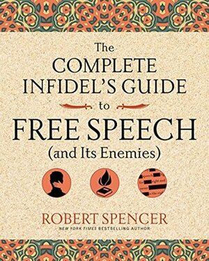 The Complete Infidel's Guide to Free Speech (and Its Enemies) (Complete Infidel's Guides) by Robert Spencer