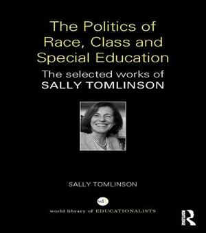 The Politics of Race, Class and Special Education: The selected works of Sally Tomlinson by Sally Tomlinson