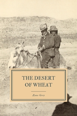 The Desert of Wheat by Zane Grey