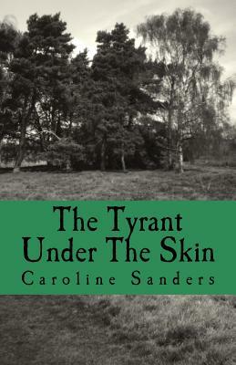 The Tyrant Under The Skin by Caroline Sanders