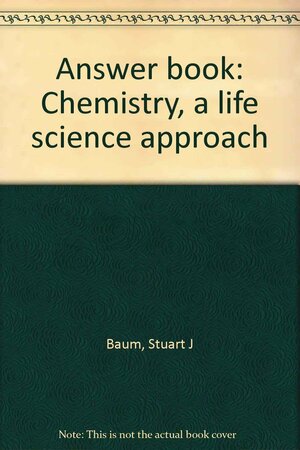 Answer Book: Chemistry, A Life Science Approach by Stuart J. Baum