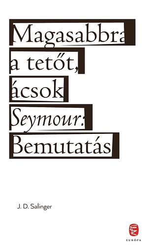 Magasabbra a tetőt, ácsok! / Seymour: Bemutatás by J.D. Salinger