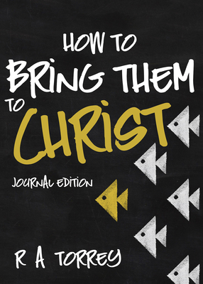 How to Bring Them to Christ by R. A. Torrey