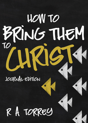 How to Bring Them to Christ by R.A. Torrey