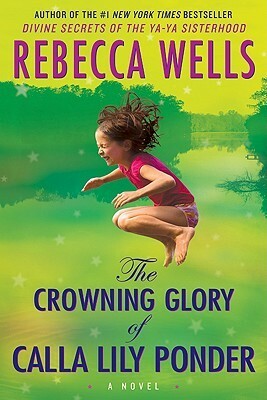 The Crowning Glory of Calla Lily Ponder. Rebecca Wells by Rebecca Wells