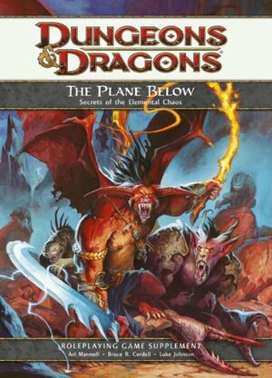 The Plane Below: Secrets of the Elemental Chaos: A 4th Edition D&d Supplement by Ari Marmell, Luke Johnson, Bruce R. Cordell