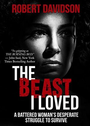 The Beast I Loved: A Battered Woman's Desperate Struggle To Survive by Robert Davidson