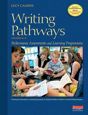 Writing Pathways: Performance Assessments and Learning Progressions, Grades K-8 by Lucy Calkins