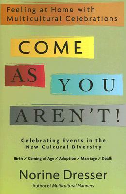 Come as You Aren't!: Feeling at Home with Multicultural Celebrations by Norine Dresser