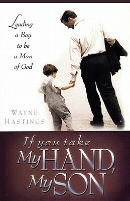 If You Take My Hand, My Son by Wayne Hastings