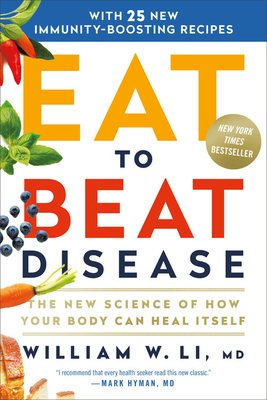 Eat to Beat Disease: The New Science of How Your Body Can Heal Itself by William W. Li