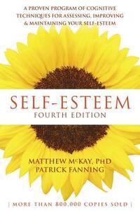 Self-Esteem: A Proven Program of Cognitive Techniques for Assessing, Improving, and Maintaining Your Self-Esteem by Patrick Fanning, Matthew McKay