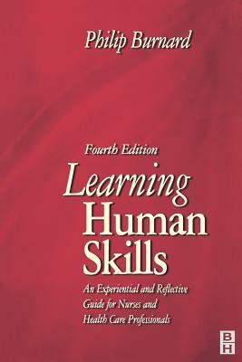 Learning Human Skills: An Experiential and Reflective Guide for Nurses and Health Care Professionals by Philip Burnard