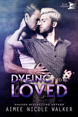 Dyeing to be Loved by Aimee Nicole Walker