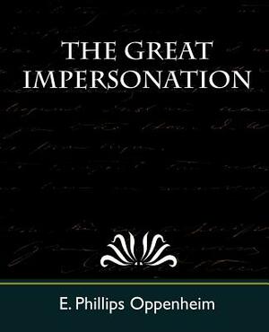 The Great Impersonation by Phillips Oppenhei E. Phillips Oppenheim, E. Phillips Oppenheim