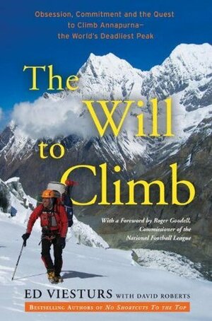 The Will to Climb: Obsession and Commitment and the Quest to Climb Annapurna--the World's Deadliest Peak by Ed Viesturs, David Roberts