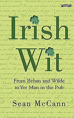 Irish Wit: From Behan & Wilde to Yer Man in the Pub by Sean McCann