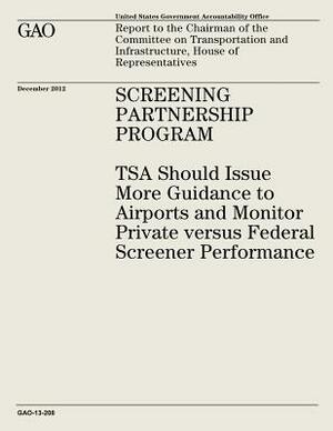 Screening Partnership Program: TSA Should Issue More Guidance to Airports and Monitor Private Versus Federal Screener Performance (GAO-13-208) by U. S. Government Accountability Office