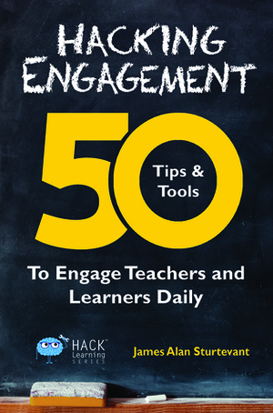 Hacking Engagement: 50 Tips & Tools To Engage Teachers and Learners Daily (Hack Learning Series, #7) by James Alan Sturtevant