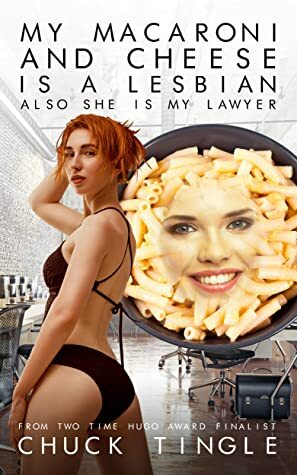 My Macaroni And Cheese Is A Lesbian Also She Is My Lawyer by Chuck Tingle