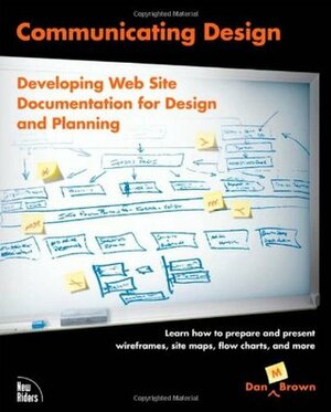 Communicating Design: Developing Web Site Documentation for Design and Planning by Dan M. Brown