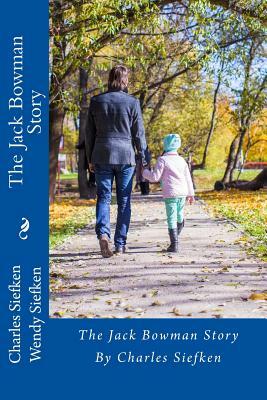 The Jack Bowman Story by Charles a. Siefken, Wendy Siefken