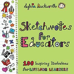 Sketchnotes for Educators: 100 Inspiring Illustrations for Lifelong Learners by Sylvia Duckworth